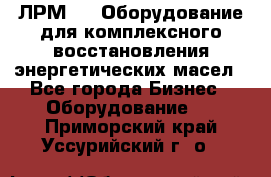 ЛРМ-500 Оборудование для комплексного восстановления энергетических масел - Все города Бизнес » Оборудование   . Приморский край,Уссурийский г. о. 